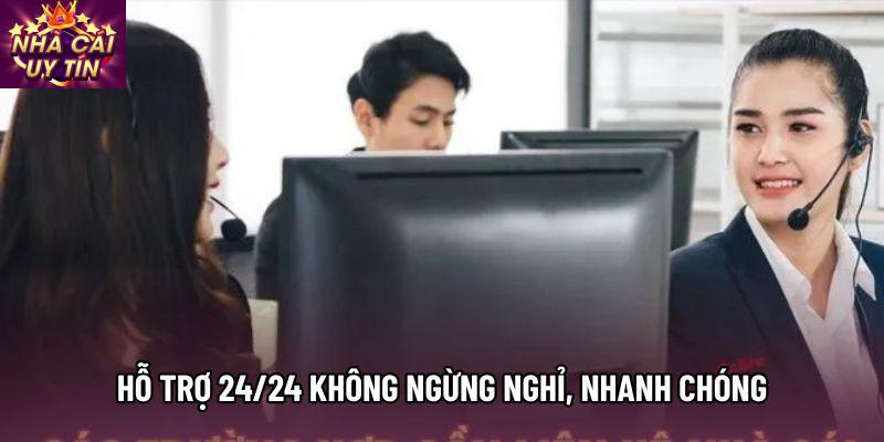 Hỗ trợ 24/24 không ngừng nghỉ, nhanh chóng