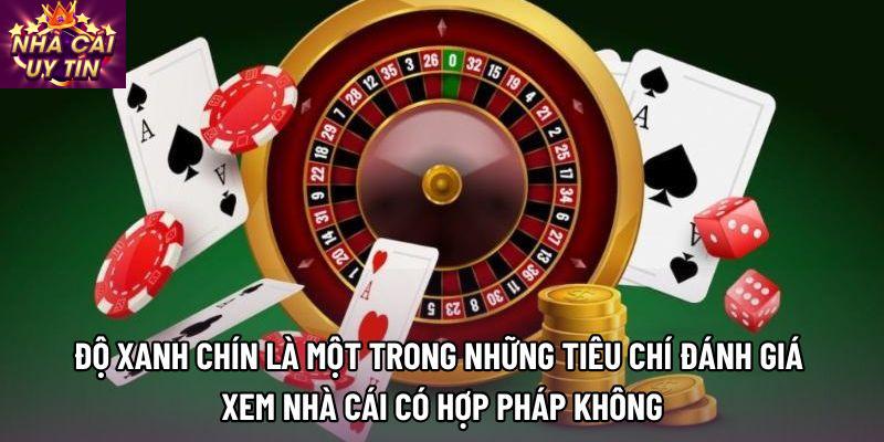 Độ xanh chín là một trong những tiêu chí đánh giá xem nhà cái có hợp pháp không