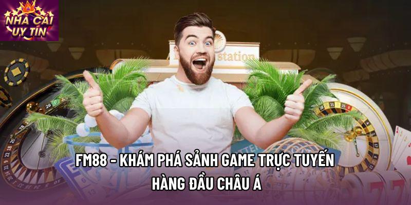 Fm88 - Khám Phá Sảnh Game Trực Tuyến Hàng Đầu Châu Á