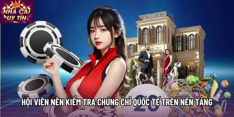 Hội viên nên kiểm tra chứng chỉ quốc tế trên nền tảng