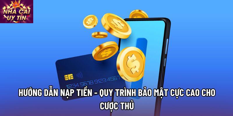 Hướng Dẫn Nạp Tiền - Quy Trình Bảo Mật Cực Cao Cho Cược Thủ