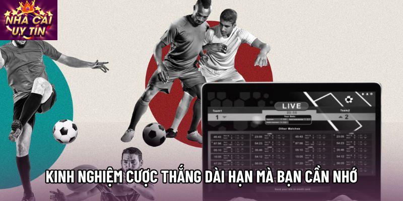Kinh nghiệm cược thắng dài hạn mà bạn cần nhớ