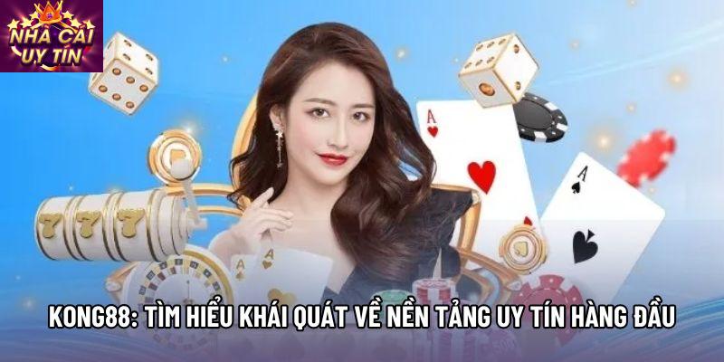 Kong88: Tìm Hiểu Khái Quát Về Nền Tảng Uy Tín Hàng Đầu