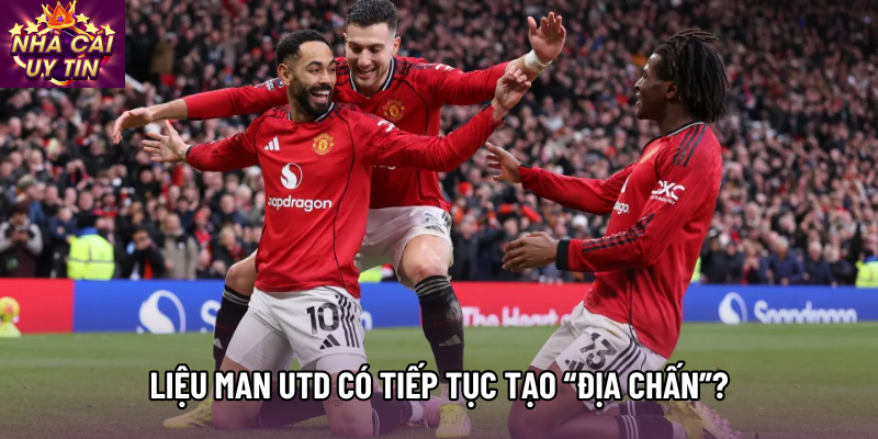 Liệu Man Utd có tiếp tục tạo “địa chấn”? Liệu Man Utd có tiếp tục tạo “địa chấn”?