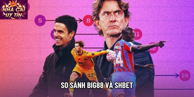 So sánh Big88 và Shbet: Cuộc đối đầu giữa những gã khổng lồ