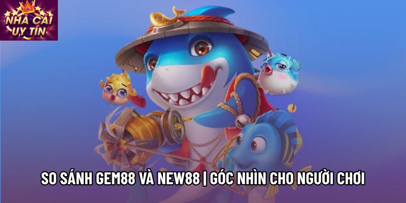 So Sánh Gem88 Và New88 | Góc Nhìn Thực Tế Cho Người Chơi