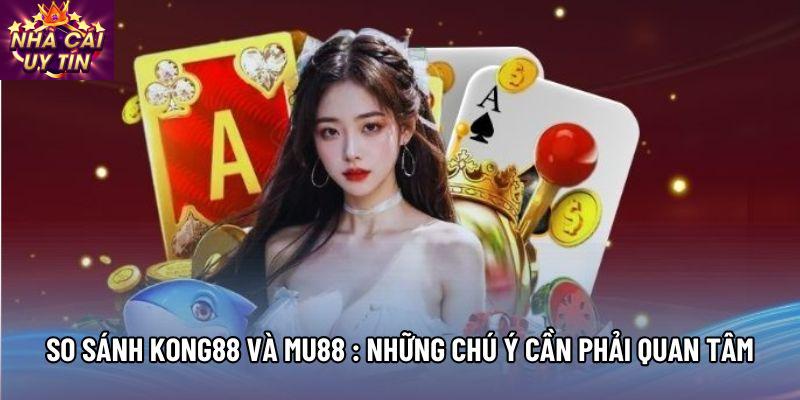 So Sánh Kong88 Và Mu88 : Những Chú Ý Cần Phải Quan Tâm