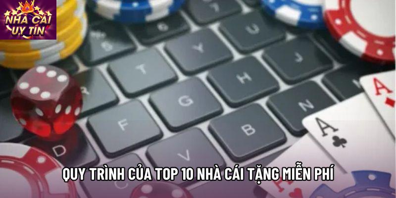 Quy trình của Top 10 nhà cái tặng miễn phí
